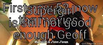 FIRST NEW 52, NOW THE MOVIES. SUPERGIRL IS STILL NOT GOOD ENOUGH GEOFF Misc