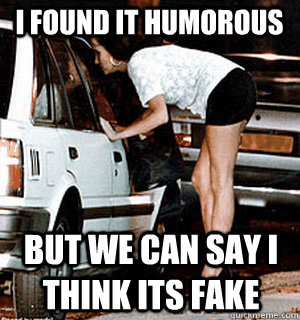 I found it humorous but we can say i think its fake  Karma Whore