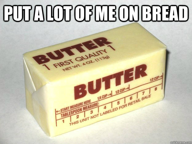 Put a lot of me on bread  - Put a lot of me on bread   Bad Advice Butter