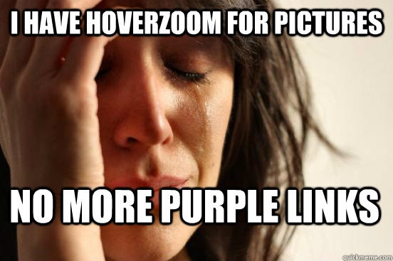 I have hoverzoom for pictures No more purple links  First World Problems