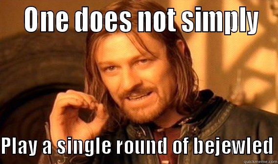   ONE DOES NOT SIMPLY  PLAY A SINGLE ROUND OF BEJEWLED One Does Not Simply