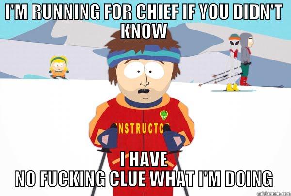 I'M RUNNING FOR CHIEF IF YOU DIDN'T KNOW I HAVE NO FUCKING CLUE WHAT I'M DOING Super Cool Ski Instructor