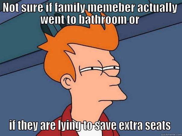 NOT SURE IF FAMILY MEMEBER ACTUALLY WENT TO BATHROOM OR IF THEY ARE LYING TO SAVE EXTRA SEATS Futurama Fry