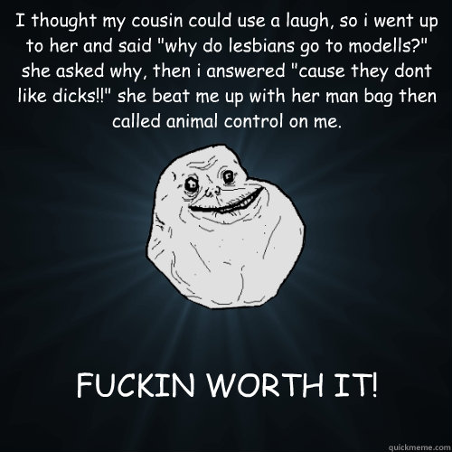 I thought my cousin could use a laugh, so i went up to her and said 