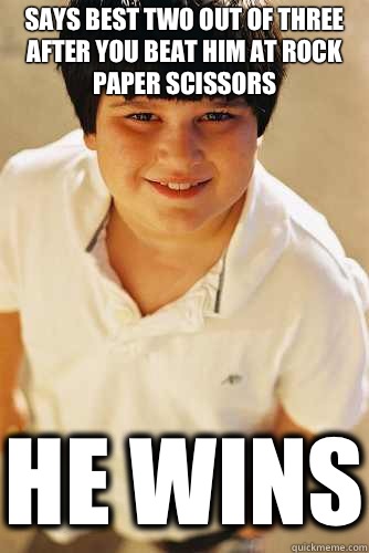 Says best two out of three after you beat him at rock paper scissors He wins  Annoying Childhood Friend