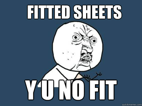 Fitted sheets y u no fit  Y U No