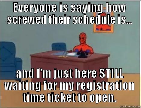 EVERYONE IS SAYING HOW SCREWED THEIR SCHEDULE IS... AND I'M JUST HERE STILL WAITING FOR MY REGISTRATION TIME TICKET TO OPEN. Spiderman Desk