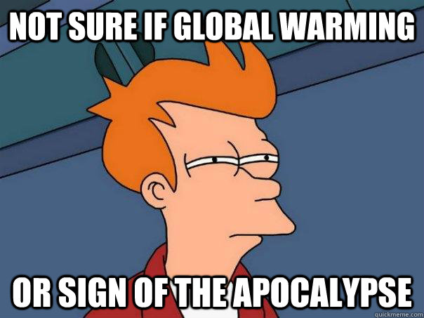 Not sure if Global warming Or sign of the apocalypse  Futurama Fry