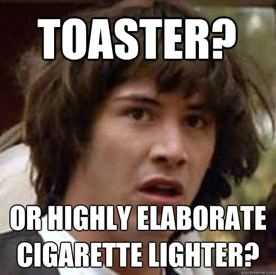 toaster? or highly elaborate cigarette lighter?  conspiracy keanu