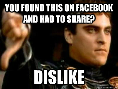 You found this on facebook and had to share? dislike  Downvoting Roman