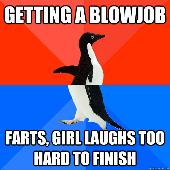 Getting a blowjob Farts, girl laughs too hard to finish  Socially Awesome Awkward Penguin