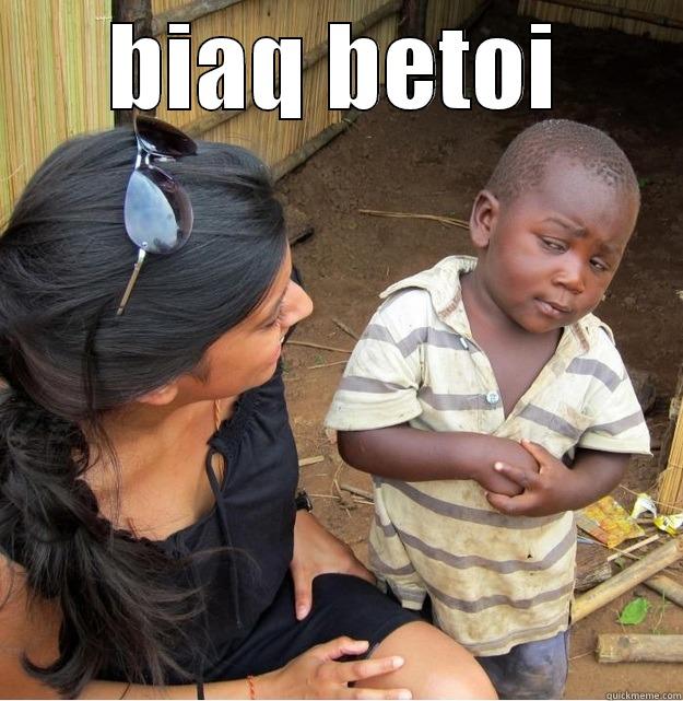 BIAQ BETOI  Skeptical Third World Kid