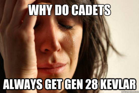 Why do cadets always get gen 28 kevlar  First World Problems