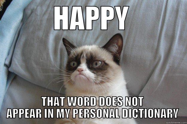 HAPPY THAT WORD DOES NOT APPEAR IN MY PERSONAL DICTIONARY Grumpy Cat