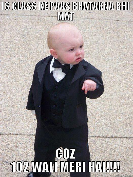 IS CLASS KE PAAS BHATAKNA BHI MAT COZ 102 WALI MERI HAI!!!! Baby Godfather