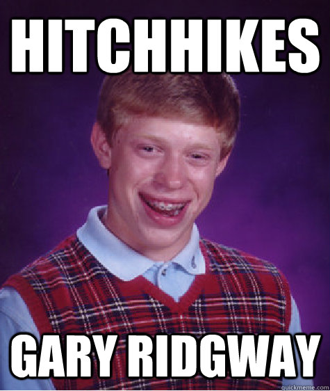 Hitchhikes Gary Ridgway  Bad Luck Brian