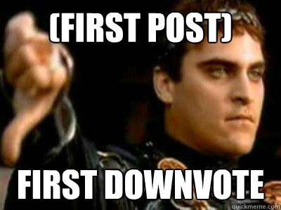 (first post) First downvote  Downvoting Roman