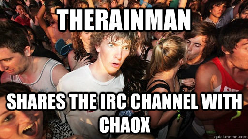therainman shares the irc channel with chaox  Sudden Clarity Clarence