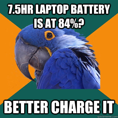 7.5hr laptop battery is at 84%? Better charge it  Paranoid Parrot