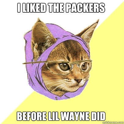 I liked the packers before lil wayne did  Hipster Kitty