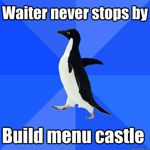 Waiter never stops by Build menu castle    Socially Awkward Penguin