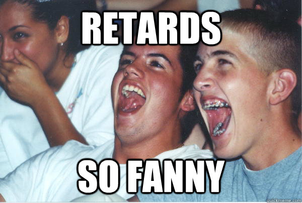 RETARDS SO FANNY     Immature High Schoolers