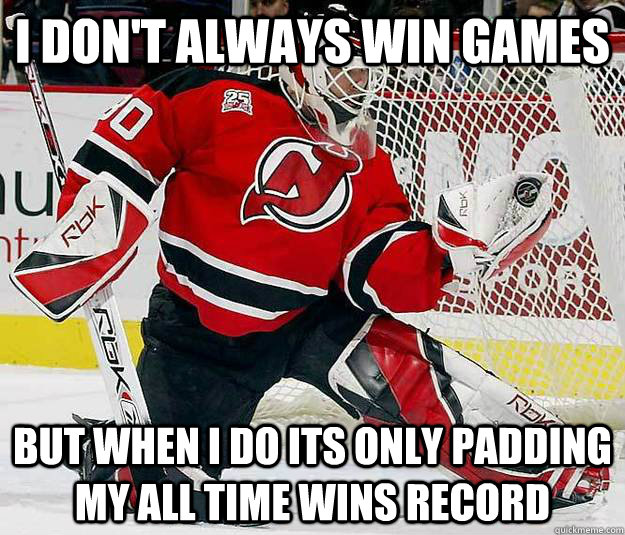 I DON'T ALWAYS WIN GAMES BUT WHEN I DO ITS ONLY PADDING MY ALL TIME WINS RECORD  Martin Brodeur Wins