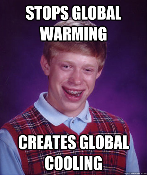 stops global warming creates global cooling  Bad Luck Brian