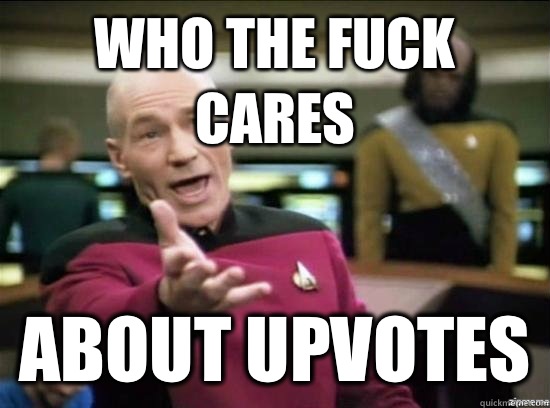 Who the fuck cares About upvotes  Annoyed Picard HD
