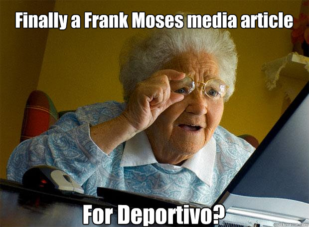 Finally a Frank Moses media article For Deportivo?  Grandma finds the Internet