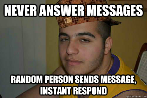 never answer messages  random person sends message, instant respond   