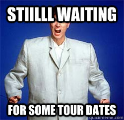 Stiilll waiting For some tour dates - Stiilll waiting For some tour dates  Impatient David Byrne