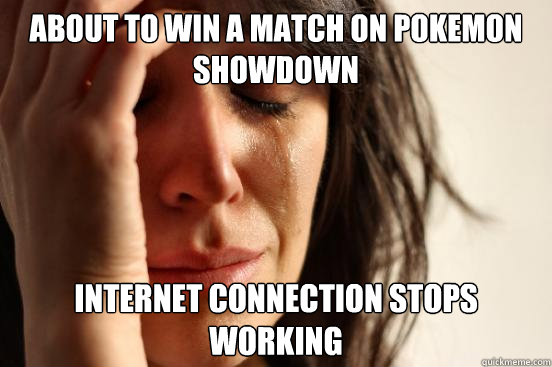 About to win a match on Pokemon Showdown Internet connection stops working  First World Problems