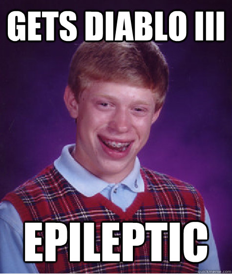 Gets Diablo III Epileptic  Bad Luck Brian