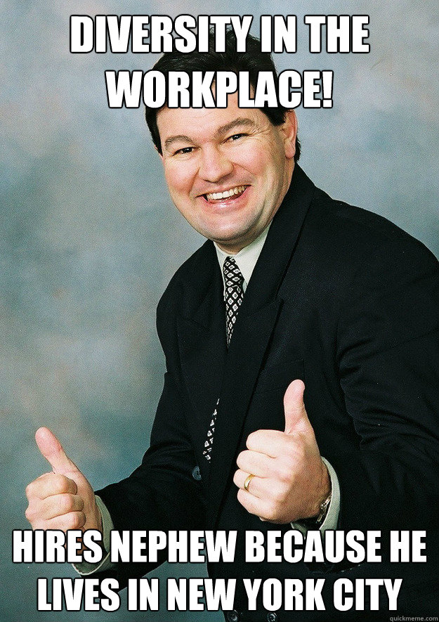 diversity in the workplace! Hires Nephew because he lives in New York City - diversity in the workplace! Hires Nephew because he lives in New York City  Small-Business Sam