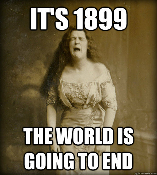 it's 1899 the world is going to end  1890s Problems