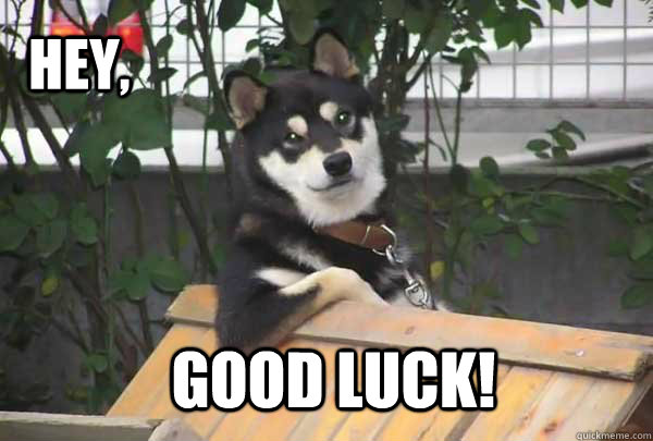 Hey, Good luck!  