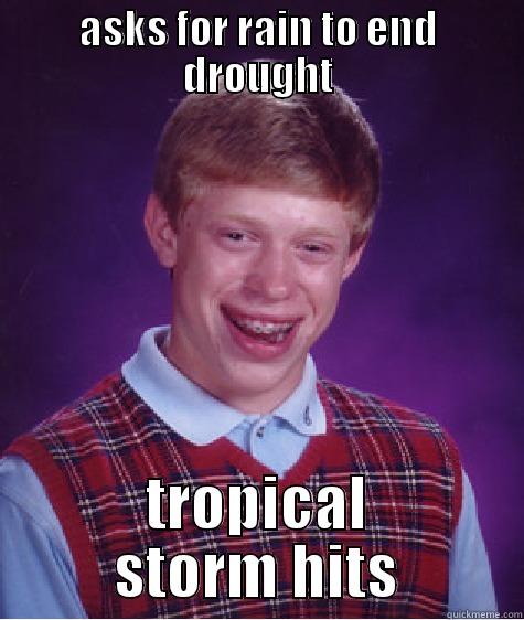 ASKS FOR RAIN TO END DROUGHT TROPICAL STORM HITS Bad Luck Brian