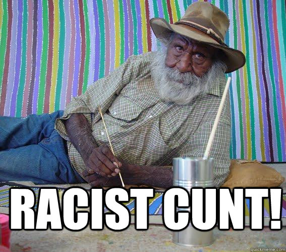  Racist cunt!  