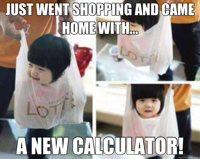 JUST WENT SHOPPING AND CAME HOME WITH... A NEW CALCULATOR!  