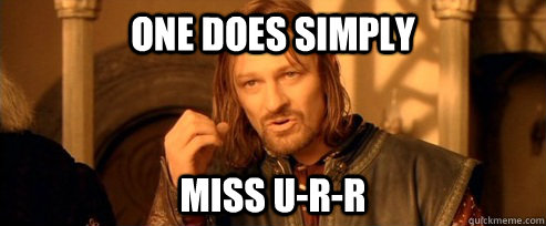 One does simply MISS U-R-R  One Does Not Simply