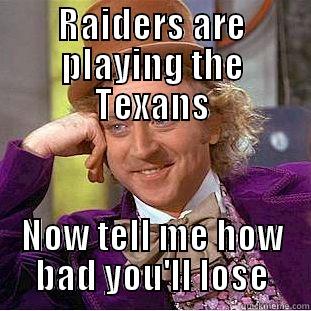 RAIDERS ARE PLAYING THE TEXANS NOW TELL ME HOW BAD YOU'LL LOSE Condescending Wonka