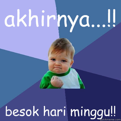 akhirnya...!! besok hari minggu!!  Success Kid