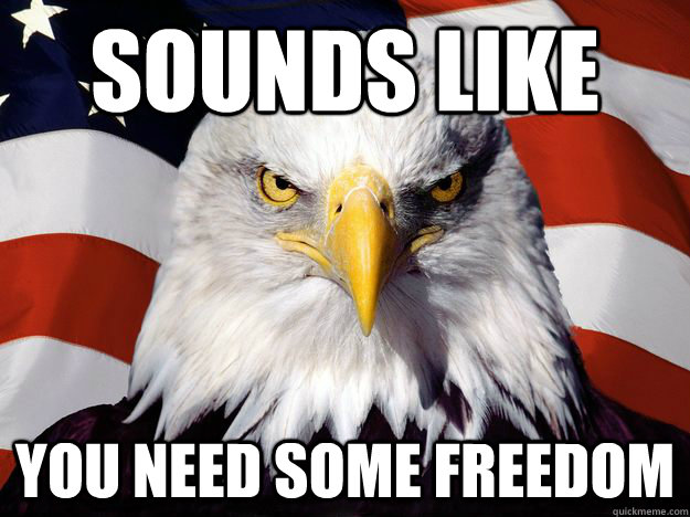 SOUNDS LIKE YOU NEED SOME FREEDOM  One-up America
