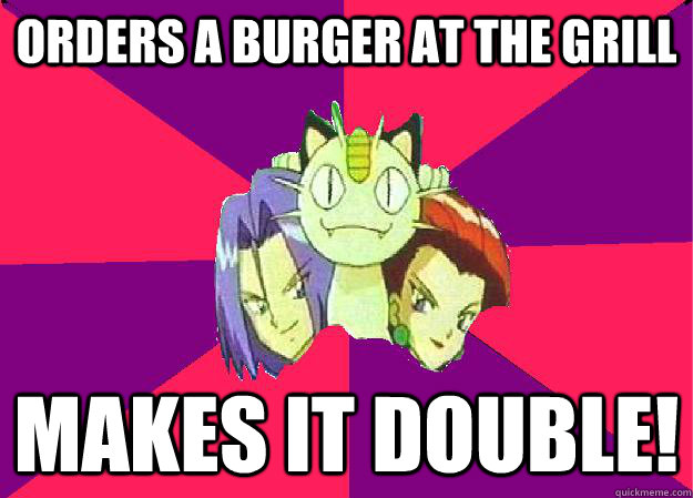 Orders a burger at the grill makes it double! - Orders a burger at the grill makes it double!  Team Rocket