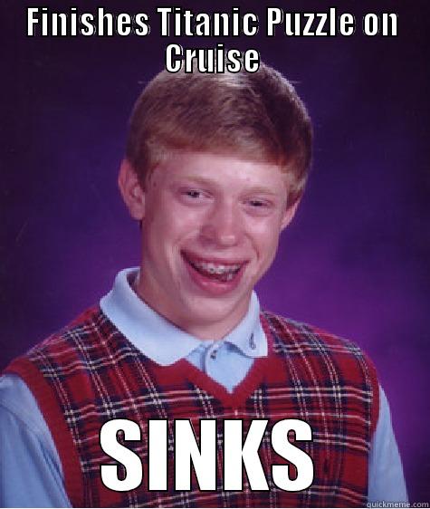 FINISHES TITANIC PUZZLE ON CRUISE SINKS Bad Luck Brian