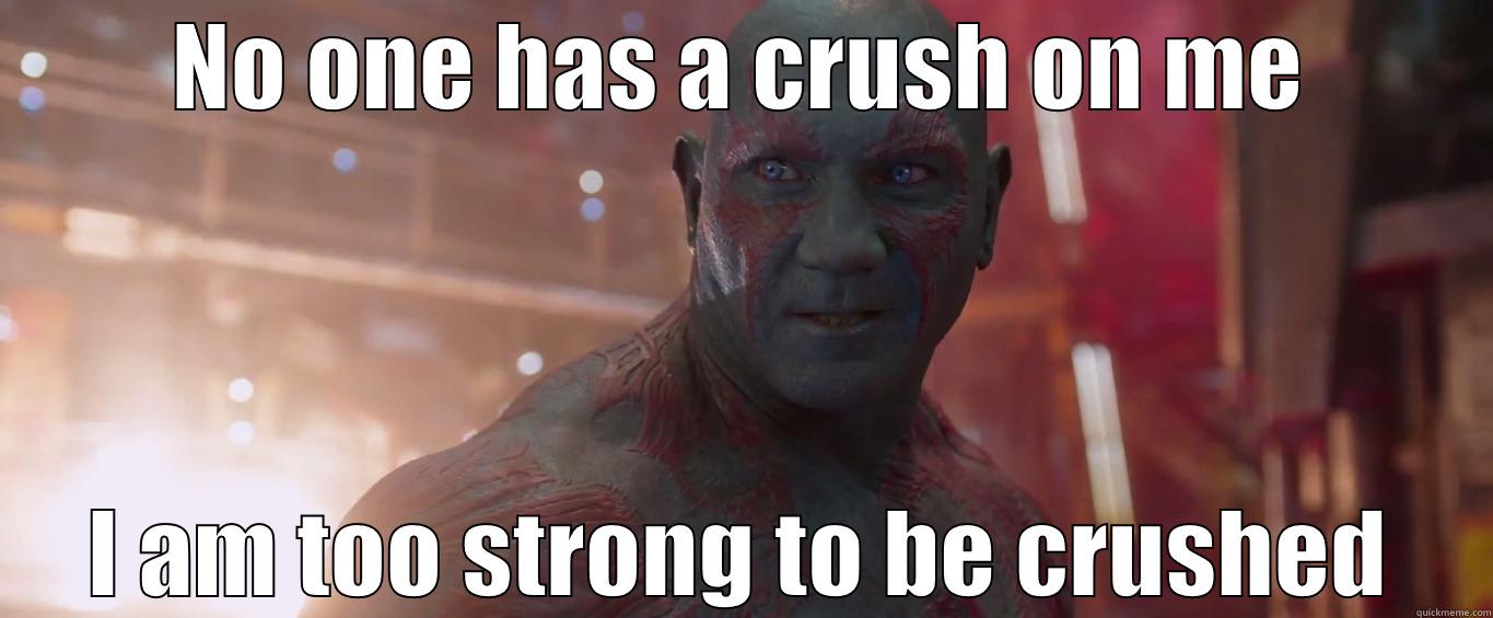 Literal Drax - NO ONE HAS A CRUSH ON ME I AM TOO STRONG TO BE CRUSHED Misc
