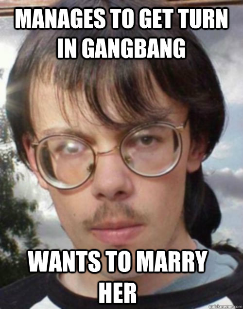 manages to get turn in gangbang wants to marry her - manages to get turn in gangbang wants to marry her  Pathetic Percy