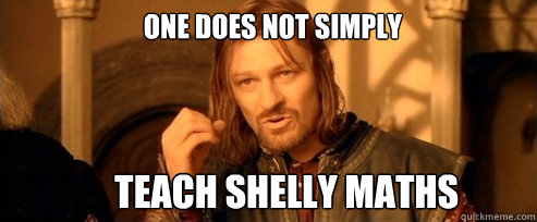            One Does Not Simply      Teach Shelly Maths  One Does Not Simply