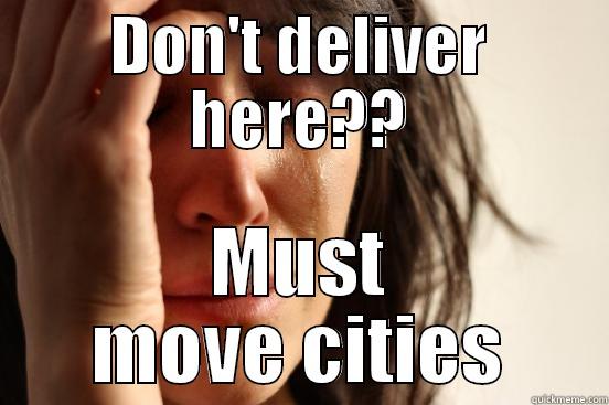 DON'T DELIVER HERE?? MUST MOVE CITIES First World Problems